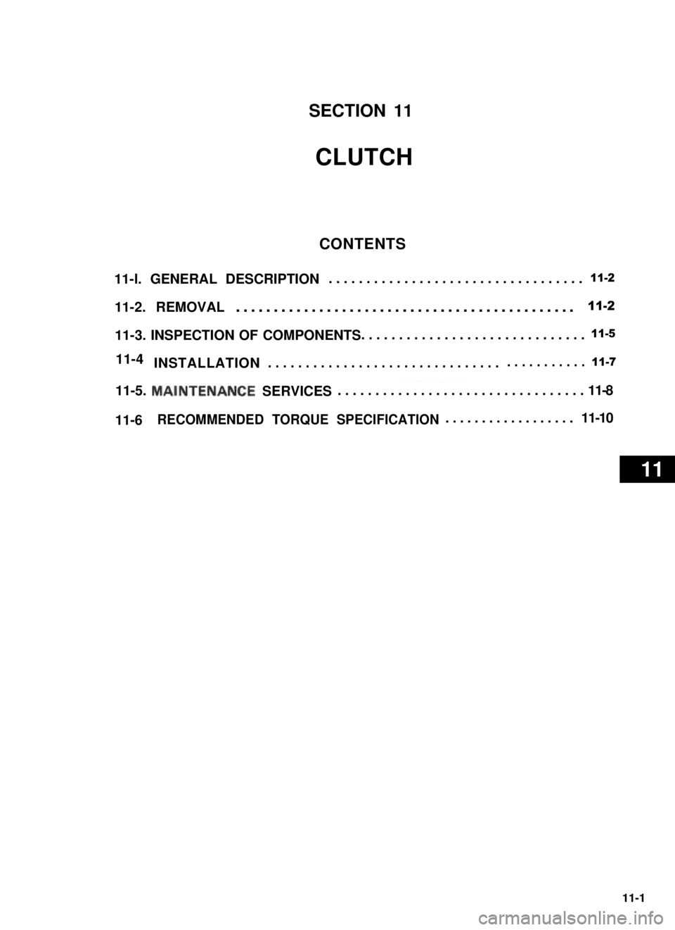 SUZUKI GRAND VITARA 1987  Service Repair Manual SECTION 11
CLUTCH
CONTENTS
11-l. GENERAL DESCRIPTION..................................11-2
11-2. REMOVAL.............................................
11-3. INSPECTION OF COMPONENTS11-5
 INSTALLATION. 