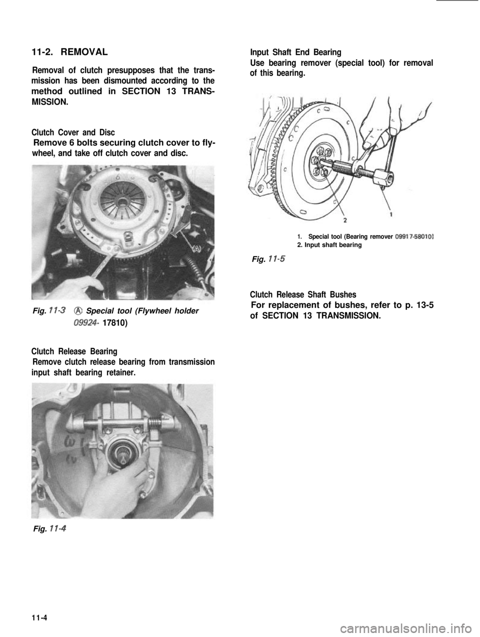 SUZUKI GRAND VITARA 1987  Service Repair Manual 11-2. REMOVALRemoval of clutch presupposes that the trans-
mission has been dismounted according to the
method outlined in SECTION 13 TRANS-
MISSION.
Clutch Cover and Disc
Remove 6 bolts securing clut