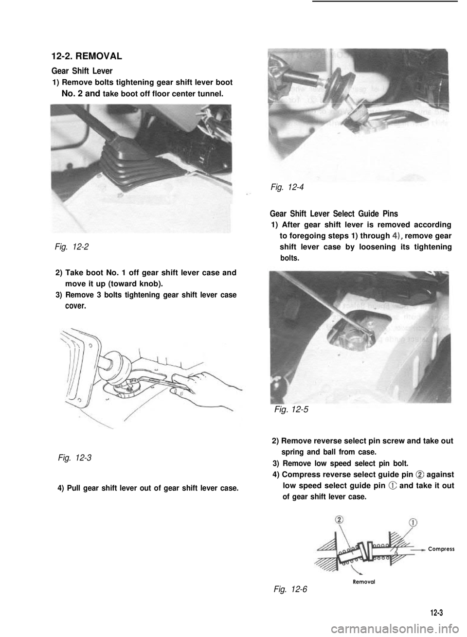 SUZUKI GRAND VITARA 1987  Service Repair Manual 12-2. REMOVAL
Gear Shift Lever
1) Remove bolts tightening gear shift lever boot
No. 2 and take boot off floor center tunnel.
Fig. 12-2
2) Take boot No. 1 off gear shift lever case and
move it up (towa