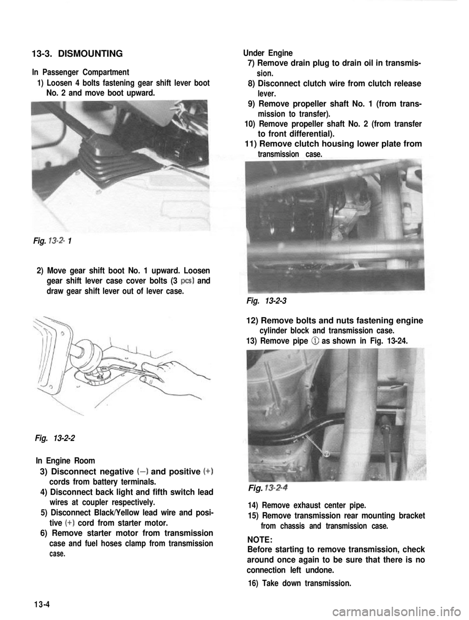 SUZUKI GRAND VITARA 1987  Service Repair Manual 13-3. DISMOUNTINGIn Passenger Compartment
1) Loosen 4 bolts fastening gear shift lever boot
No. 2 and move boot upward.
Fig. 
13-2- 1 Under Engine
7) Remove drain plug to drain oil in transmis-
sion.
