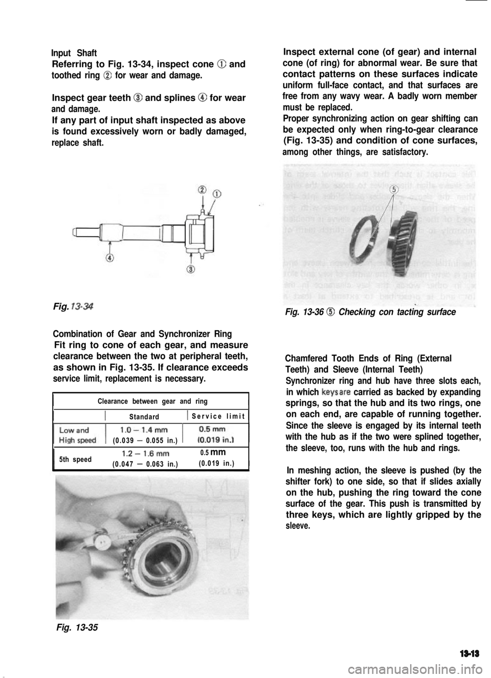 SUZUKI GRAND VITARA 1987 Service Repair Manual Input Shaft
Referring to Fig. 13-34, inspect cone @ and
toothed ring @ for wear and damage.
Inspect gear teeth @I and splines @ for wear
and damage.
If any part of input shaft inspected as above
is fo SUZUKI GRAND VITARA 1987 Service Repair Manual Input Shaft
Referring to Fig. 13-34, inspect cone @ and
toothed ring @ for wear and damage.
Inspect gear teeth @I and splines @ for wear
and damage.
If any part of input shaft inspected as above
is fo