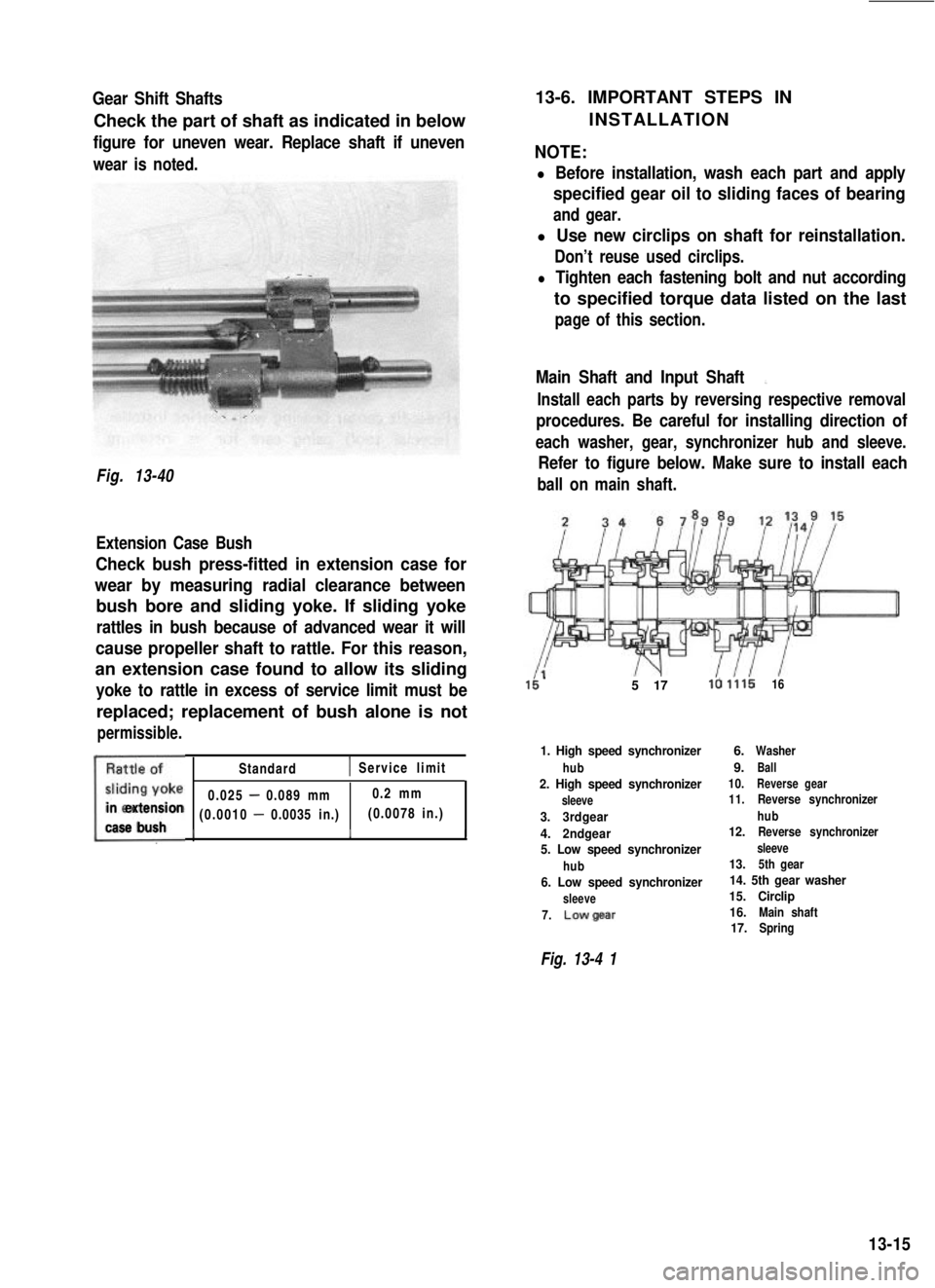 SUZUKI GRAND VITARA 1987 Service Repair Manual Gear Shift Shafts
Check the part of shaft as indicated in below
figure for uneven wear. Replace shaft if uneven
wear is noted.
Fig. 13-40
Extension Case Bush
Check bush press-fitted in extension case SUZUKI GRAND VITARA 1987 Service Repair Manual Gear Shift Shafts
Check the part of shaft as indicated in below
figure for uneven wear. Replace shaft if uneven
wear is noted.
Fig. 13-40
Extension Case Bush
Check bush press-fitted in extension case