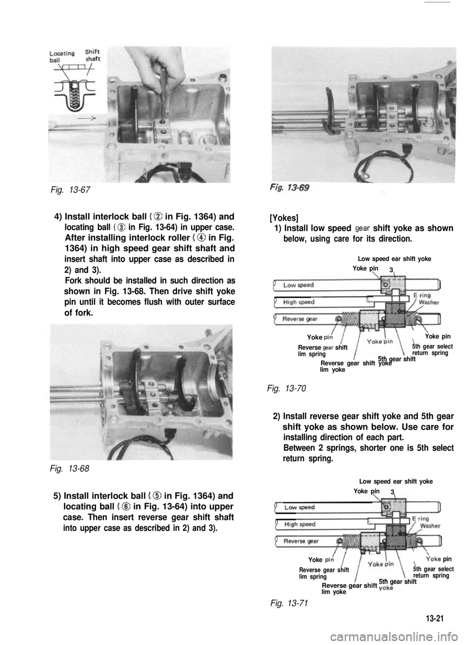 SUZUKI GRAND VITARA 1987 Service Repair Manual Fig. 13-67
4) Install interlock ball ( @ in Fig. 1364) and
locating ball ( @ in Fig. 13-64) in upper case.
After installing interlock roller ( @ in Fig.
1364) in high speed gear shift shaft and
insert SUZUKI GRAND VITARA 1987 Service Repair Manual Fig. 13-67
4) Install interlock ball ( @ in Fig. 1364) and
locating ball ( @ in Fig. 13-64) in upper case.
After installing interlock roller ( @ in Fig.
1364) in high speed gear shift shaft and
insert