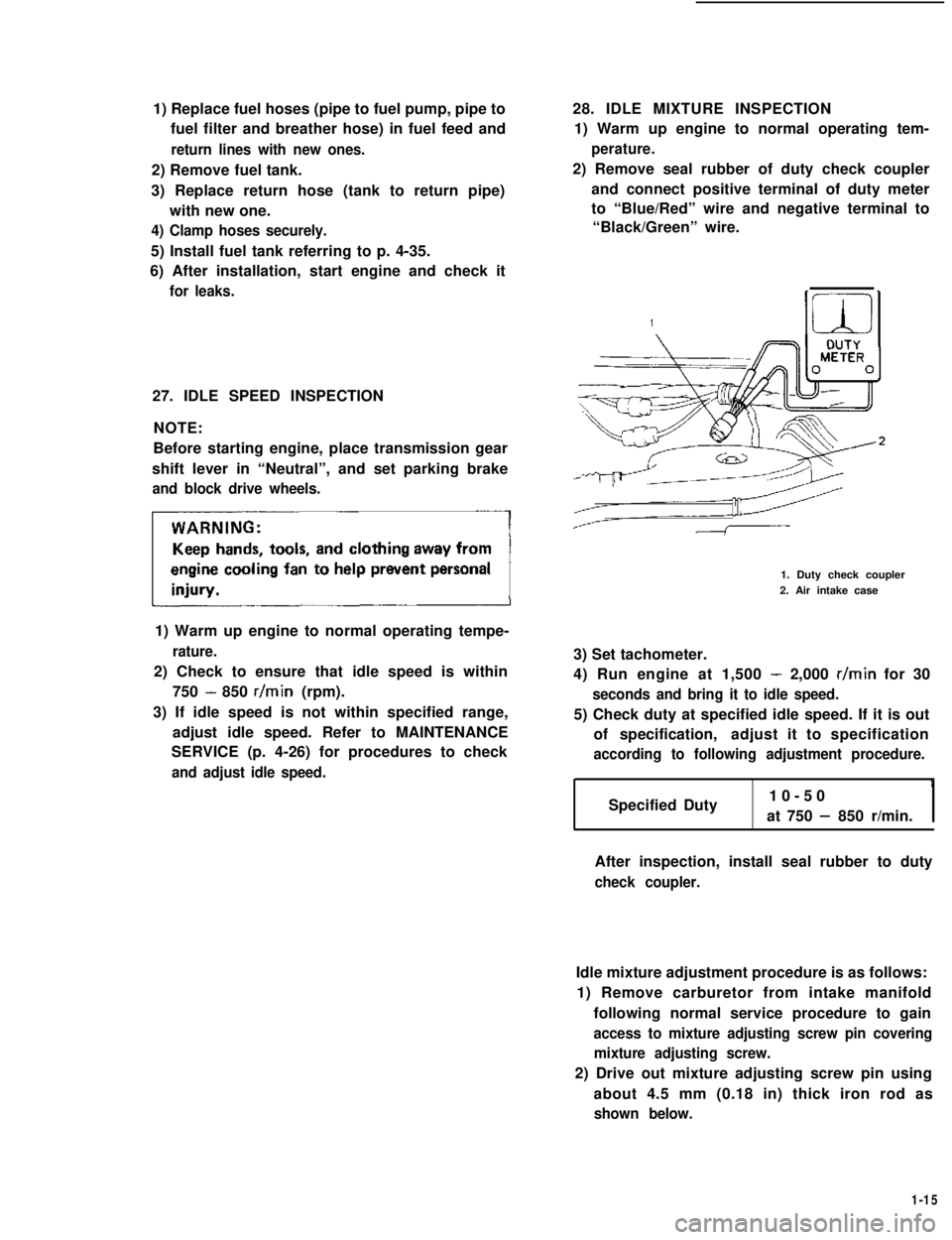 SUZUKI GRAND VITARA 1987 Service Repair Manual 1) Replace fuel hoses (pipe to fuel pump, pipe to
fuel filter and breather hose) in fuel feed and
return lines with new ones.
2) Remove fuel tank.
3) Replace return hose (tank to return pipe)
with new SUZUKI GRAND VITARA 1987 Service Repair Manual 1) Replace fuel hoses (pipe to fuel pump, pipe to
fuel filter and breather hose) in fuel feed and
return lines with new ones.
2) Remove fuel tank.
3) Replace return hose (tank to return pipe)
with new