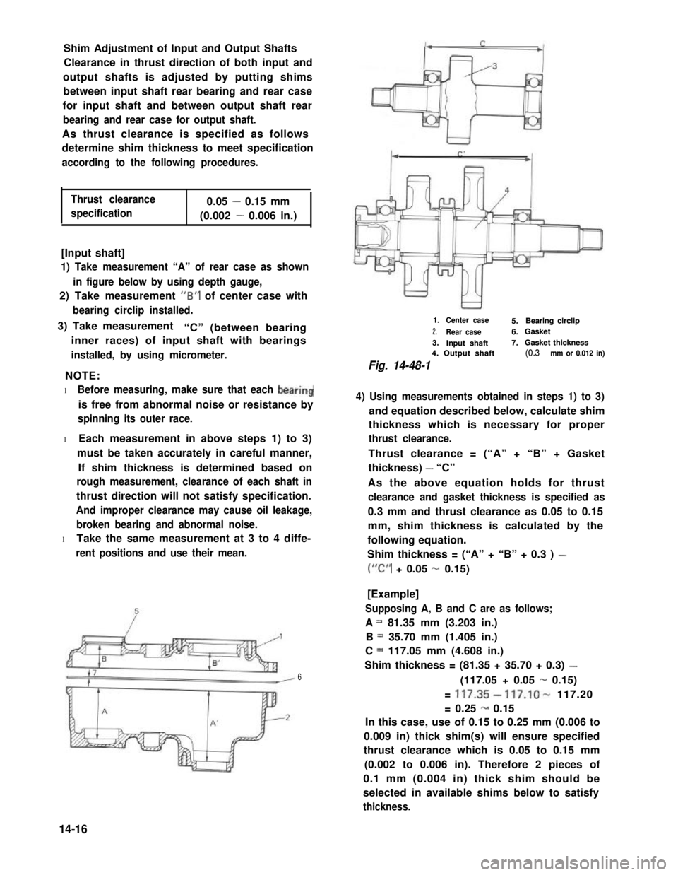 SUZUKI GRAND VITARA 1987 Service Repair Manual Shim Adjustment of Input and Output Shafts
Clearance in thrust direction of both input and
output shafts is adjusted by putting shims
between input shaft rear bearing and rear case
for input shaft and SUZUKI GRAND VITARA 1987 Service Repair Manual Shim Adjustment of Input and Output Shafts
Clearance in thrust direction of both input and
output shafts is adjusted by putting shims
between input shaft rear bearing and rear case
for input shaft and