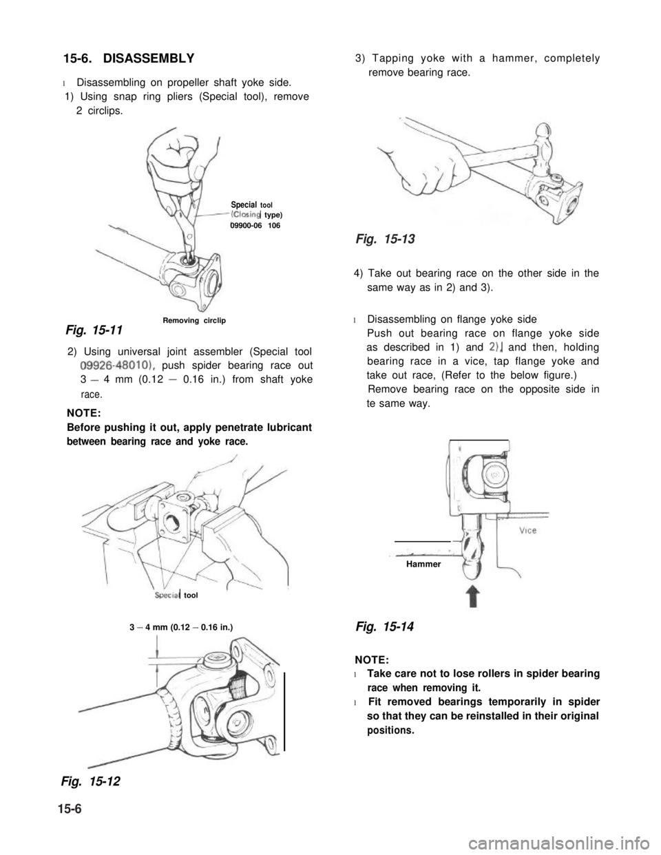 SUZUKI GRAND VITARA 1987 Service Repair Manual 15-6. DISASSEMBLY
l Disassembling on propeller shaft yoke side.
1) Using snap ring pliers (Special tool), remove
2 circlips.
Special toolk%sing type)09900-06 106
Fig. 15-11
Removing circlip
2) Using u SUZUKI GRAND VITARA 1987 Service Repair Manual 15-6. DISASSEMBLY
l Disassembling on propeller shaft yoke side.
1) Using snap ring pliers (Special tool), remove
2 circlips.
Special toolk%sing type)09900-06 106
Fig. 15-11
Removing circlip
2) Using u