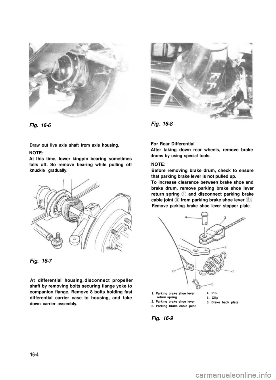 SUZUKI GRAND VITARA 1987  Service Repair Manual Fig. 16-6Fig. 16-8
Draw out live axle shaft from axle housing.
NOTE:
At this time, lower kingpin bearing sometimes
falls off. So remove bearing while pulling off
knuckle gradually.
Fig. 16-7
At differ