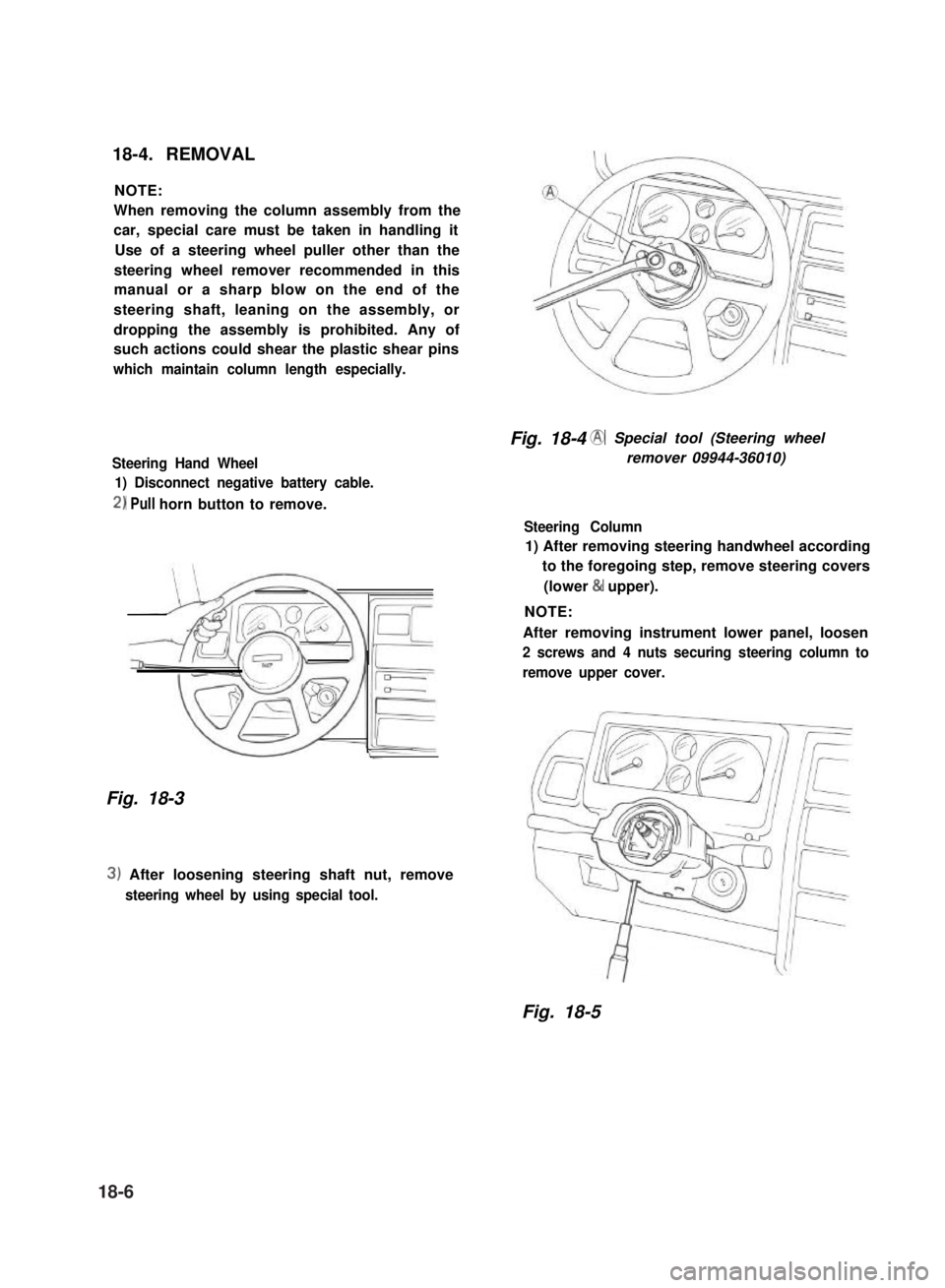 SUZUKI GRAND VITARA 1987  Service Repair Manual 18-4. REMOVAL
NOTE:
When removing the column assembly from the
car, special care must be taken in handling it
Use of a steering wheel puller other than the
steering wheel remover recommended in this
m