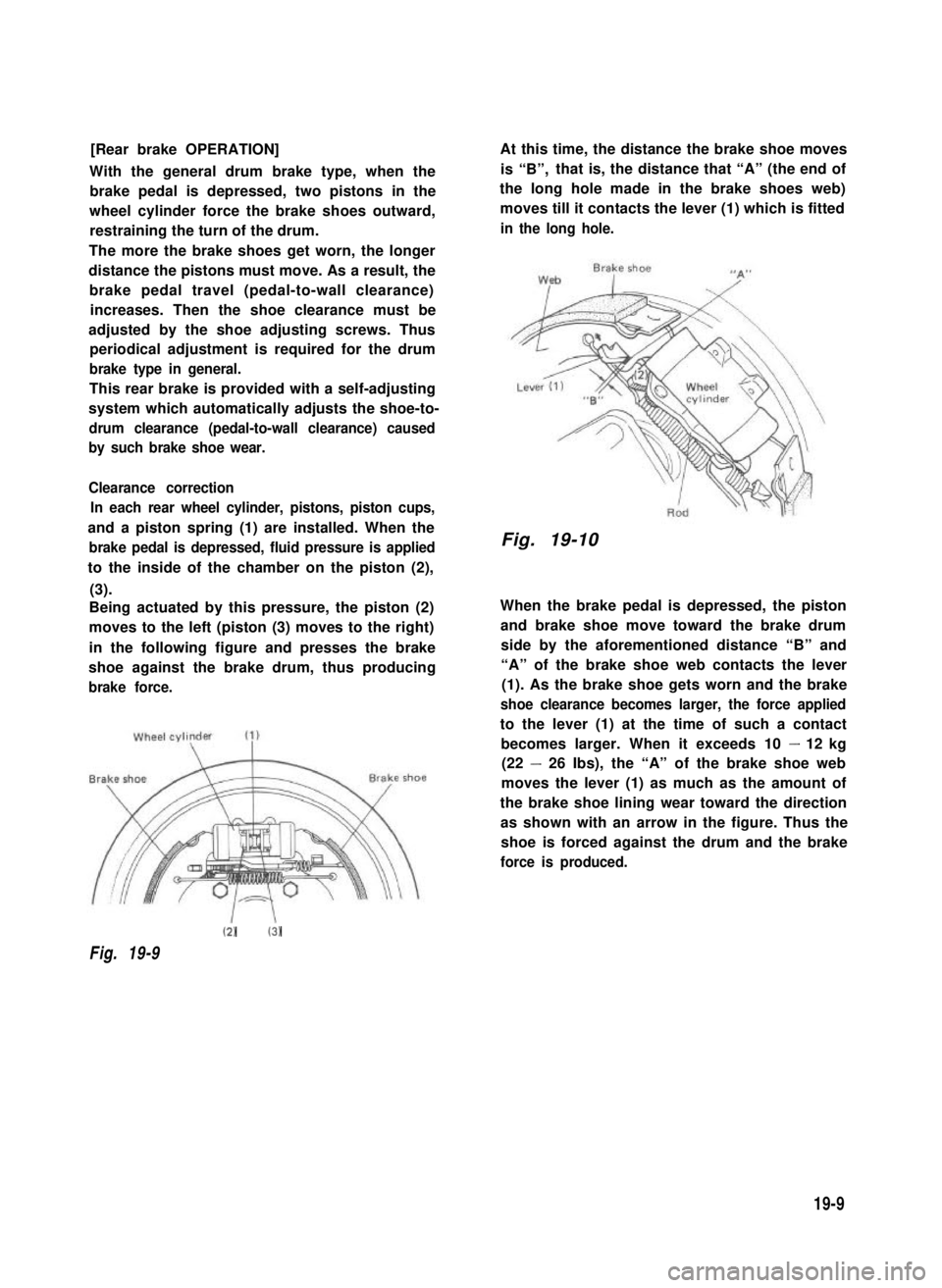 SUZUKI GRAND VITARA 1987  Service Repair Manual [Rear brake OPERATION]
With the general drum brake type, when the
brake pedal is depressed, two pistons in the
wheel cylinder force the brake shoes outward,
restraining the turn of the drum.
The more 