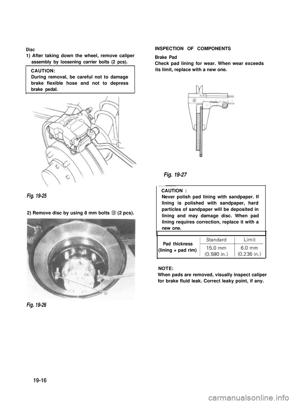 SUZUKI GRAND VITARA 1987  Service Repair Manual Disc
1) After taking down the wheel, remove caliper
assembly by loosening carrier bolts (2 pcs).
CAUTION:
During removal, be careful not to damage
brake flexible hose and not to depress
brake pedal.II