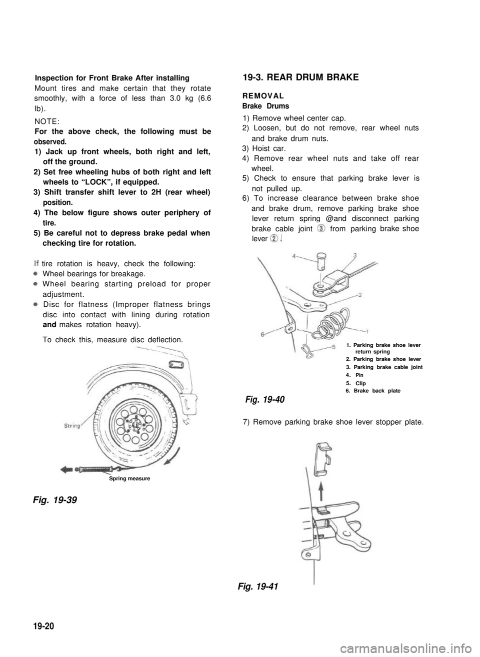 SUZUKI GRAND VITARA 1987  Service Repair Manual Inspection for Front Brake After installing
Mount tires and make certain that they rotate
smoothly, with a force of less than 3.0 kg (6.6
lb).
NOTE:
For the above check, the following must be
observed