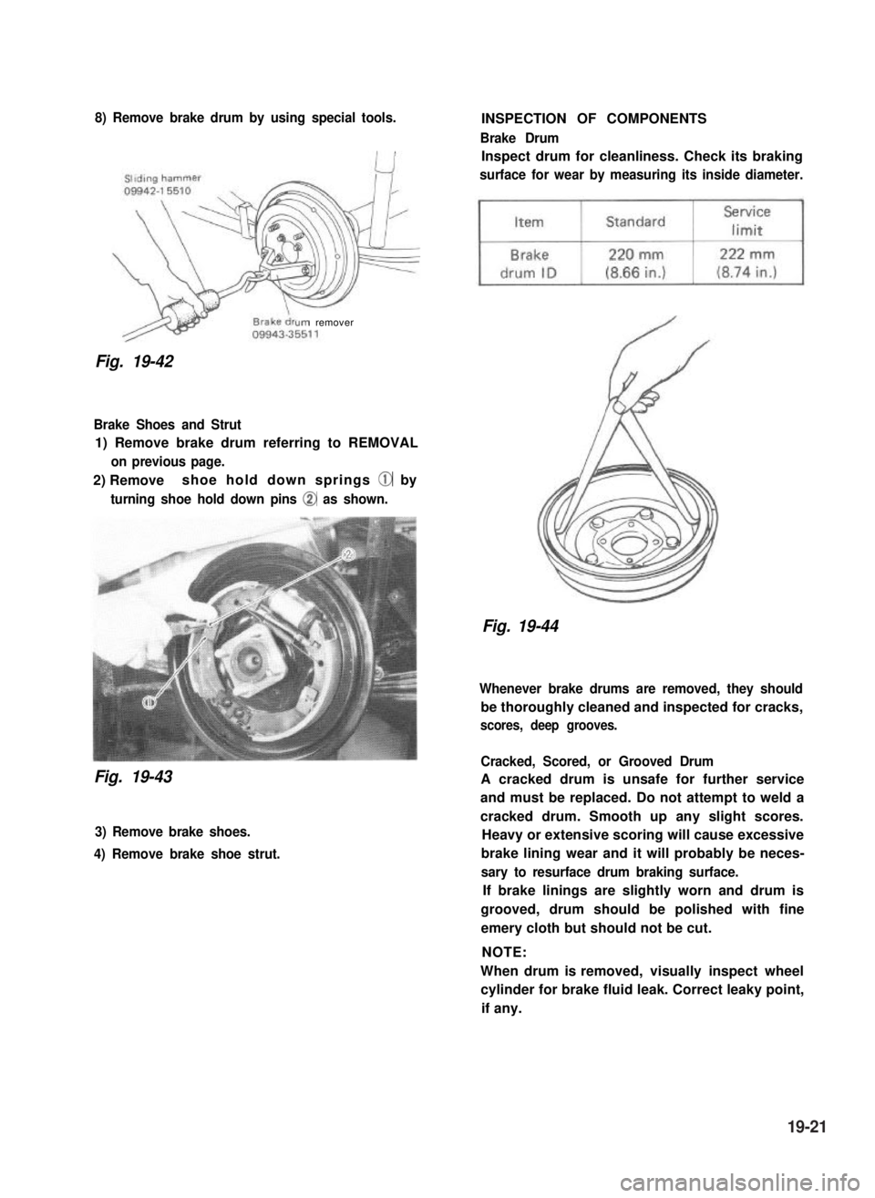 SUZUKI GRAND VITARA 1987  Service Repair Manual 8) Remove brake drum by using special tools.
urn remover
Fig. 19-42
Brake Shoes and Strut
1) Remove brake drum referring to REMOVAL
on previous page.
2) Removeshoe hold down springs @ by
turning shoe 