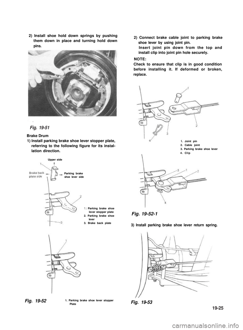 SUZUKI GRAND VITARA 1987  Service Repair Manual 2) Install shoe hold down springs by pushing
them down in place and turning hold down
pins.
Brake Drum
1) Install parking brake shoe lever stopper plate,
referring to the following figure for its inst
