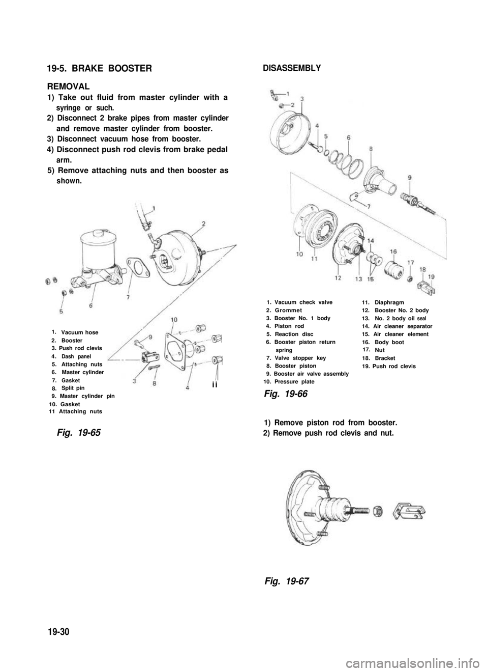 SUZUKI GRAND VITARA 1987  Service Repair Manual 19-5. BRAKE BOOSTERDISASSEMBLY
REMOVAL
1) Take out fluid from master cylinder with a
syringe or such.
2) Disconnect 2 brake pipes from master cylinder
and remove master cylinder from booster.
3) Disco