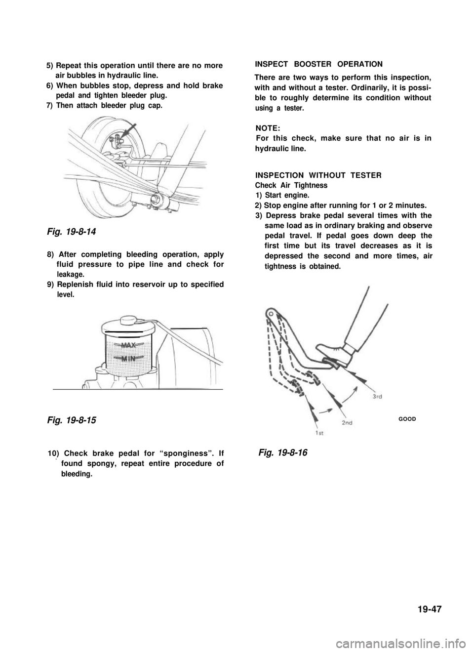 SUZUKI GRAND VITARA 1987  Service Repair Manual 5) Repeat this operation until there are no more
air bubbles in hydraulic line.
6) When bubbles stop, depress and hold brake
pedal and tighten bleeder plug.
7) Then attach bleeder plug cap.
Fig. 19-8-