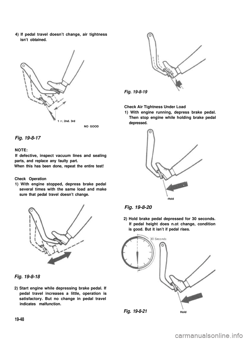 SUZUKI GRAND VITARA 1987  Service Repair Manual 4) If pedal travel doesn’t change, air tightness
isn’t obtained.
\1 St, 2nd. 3rd
NO GOOD
Fig. 19-8-17 
NOTE:
If defective, inspect vacuum lines and sealing
parts, and replace any faulty part.
When