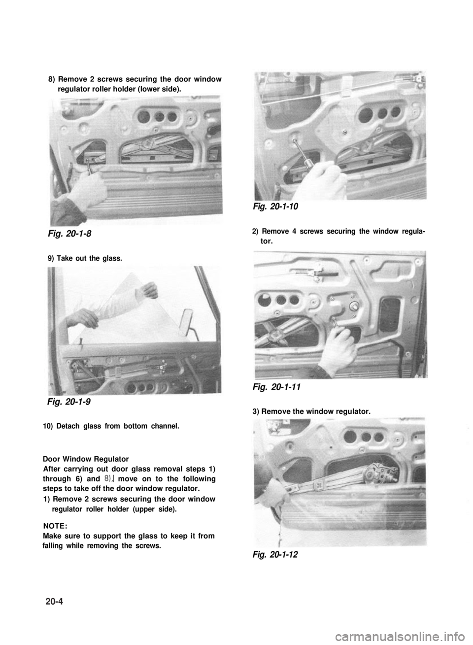 SUZUKI GRAND VITARA 1987  Service Repair Manual 8) Remove 2 screws securing the door window
regulator roller holder (lower side).
Fig. 20-1-10 
Fig. 20-1-8 
9) Take out the glass.
Fig. 20-1-9 
10) Detach glass from bottom channel.
Door Window Regul