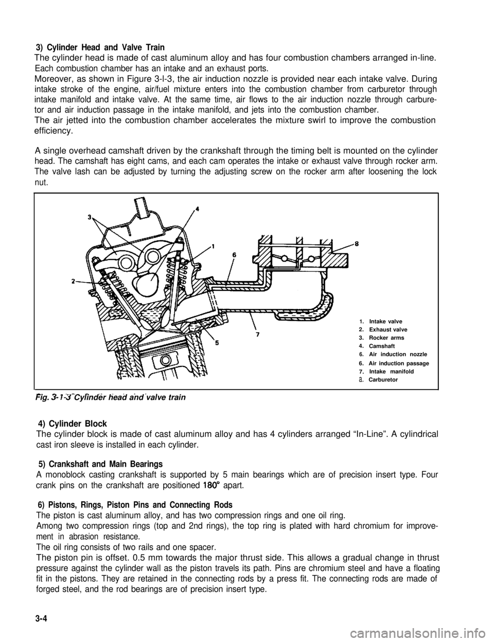 SUZUKI GRAND VITARA 1987  Service Repair Manual 3) Cylinder Head and Valve Train
The cylinder head is made of cast aluminum alloy and has four combustion chambers arranged in-line.
Each combustion chamber has an intake and an exhaust ports.
Moreove
