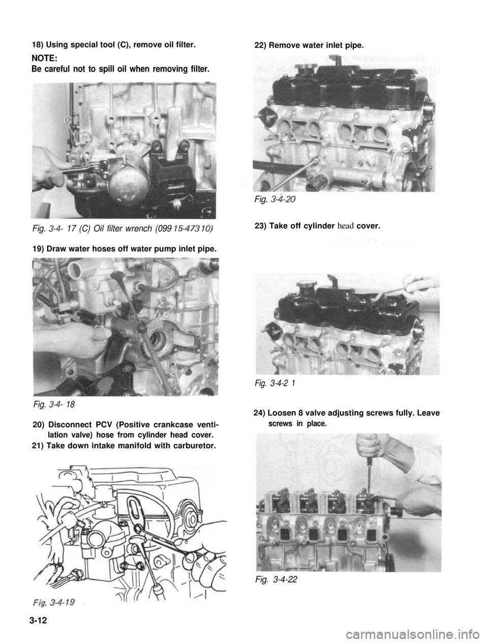 SUZUKI GRAND VITARA 1987  Service Repair Manual 18) Using special tool (C), remove oil filter.
NOTE:
Be careful not to spill oil when removing filter.
22) Remove water inlet pipe.
Fig. 3-4- 17 (C) Oil filter wrench (099 15-473 10)
19) Draw water ho