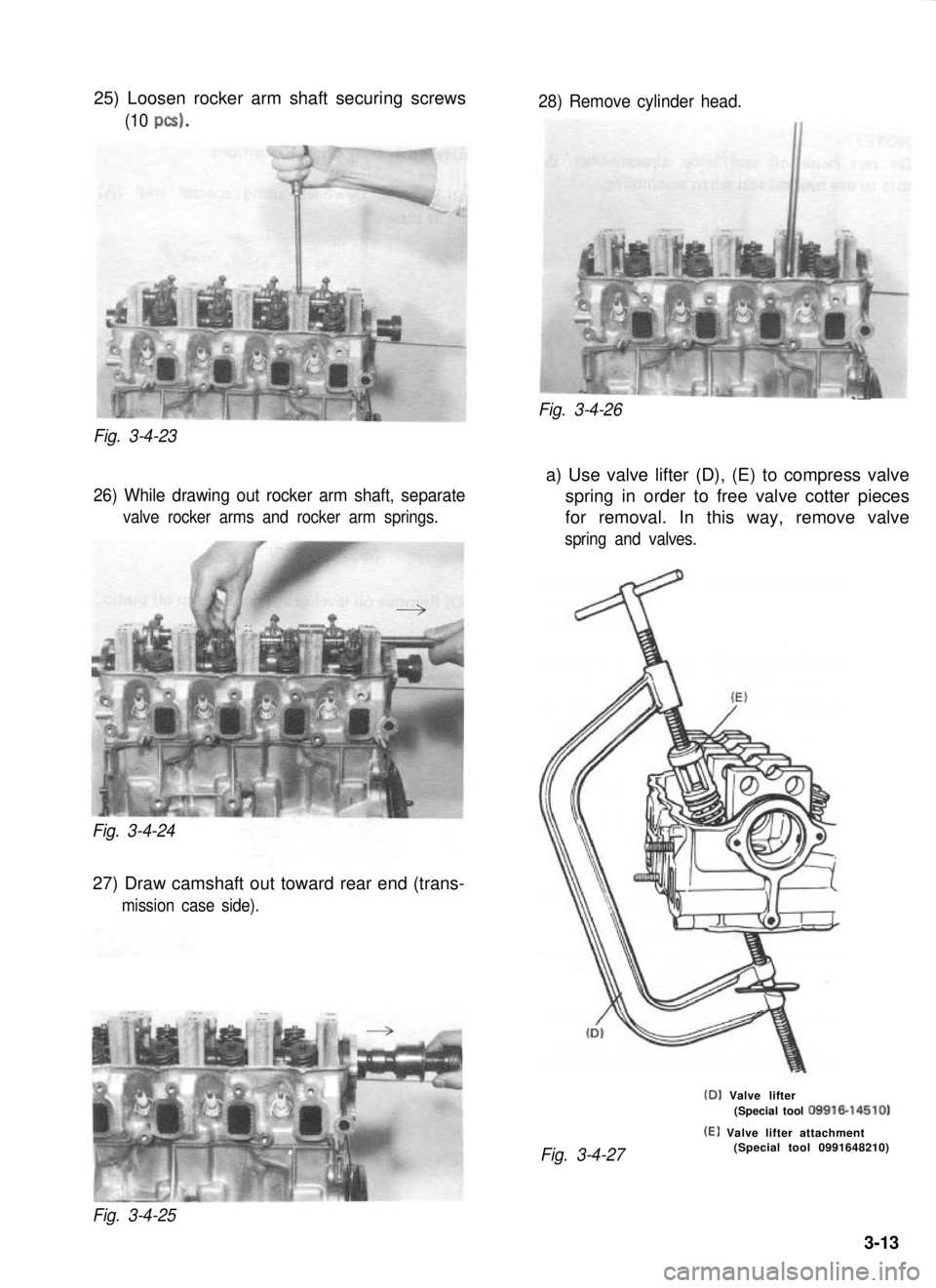 SUZUKI GRAND VITARA 1987  Service Repair Manual 25) Loosen rocker arm shaft securing screws
(10 PCS).
Fig. 3-4-23
26) While drawing out rocker arm shaft, separate
valve rocker arms and rocker arm springs.
Fig. 3-4-24
27) Draw camshaft out toward re