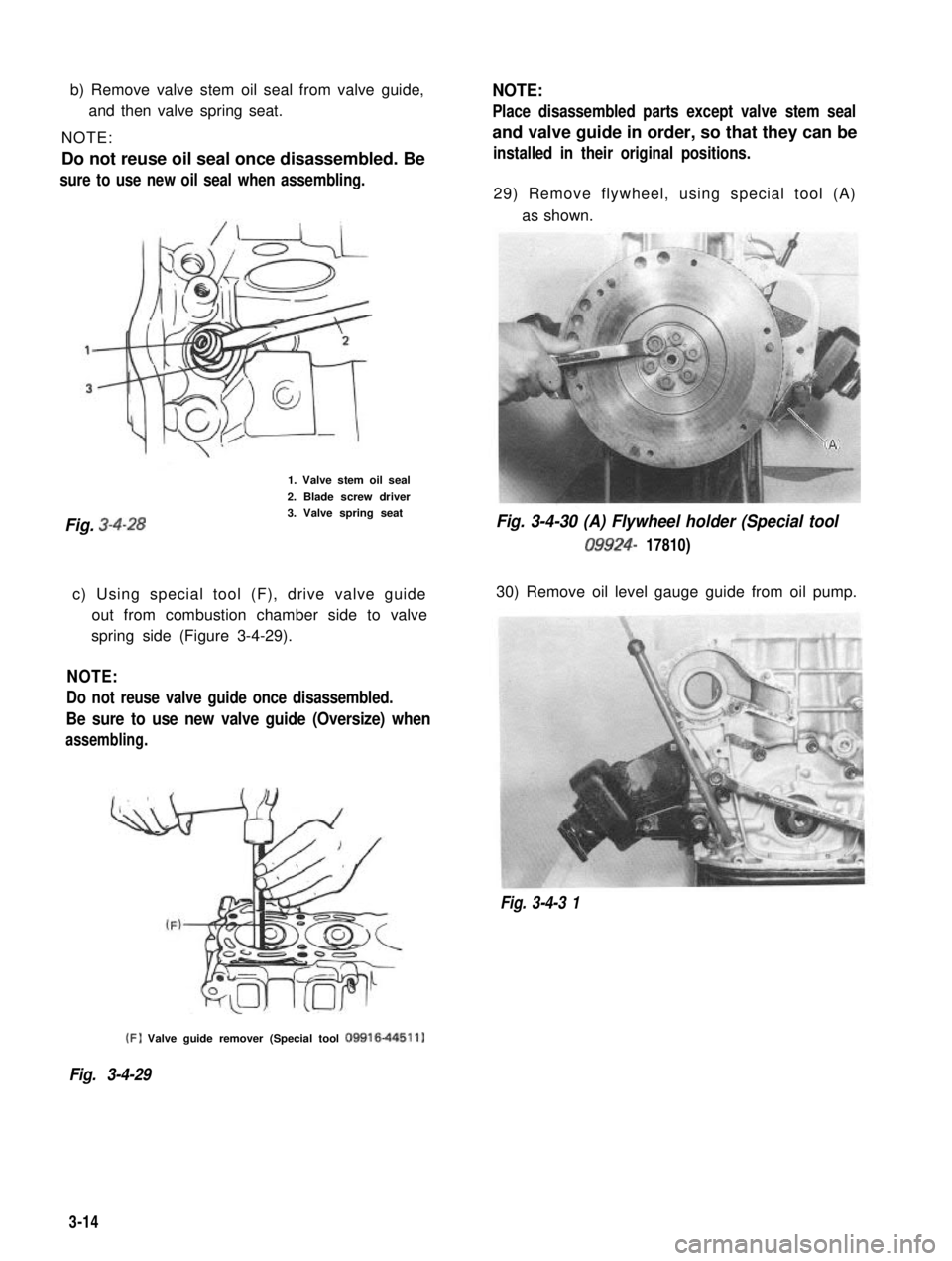 SUZUKI GRAND VITARA 1987  Service Repair Manual b) Remove valve stem oil seal from valve guide,
and then valve spring seat.
NOTE: 
Do not reuse oil seal once disassembled. Besure to use new oil seal when assembling.
1. Valve stem oil seal
2. Blade 