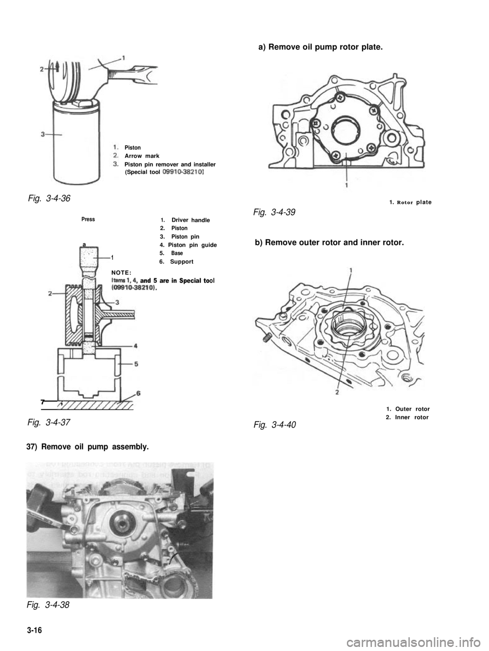 SUZUKI GRAND VITARA 1987  Service Repair Manual a) Remove oil pump rotor plate.
Piston
Arrow mark
Piston pin remover and installer(Special tool 09910-38210)
Fig. 3-4-361. Rotor plate
Press
a.:n:..:: ,.1
1.Driverhandle2.Piston
3.Pistonpin
4. Piston 