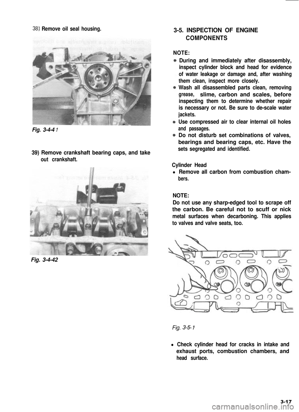 SUZUKI GRAND VITARA 1987 Service Repair Manual 38) Remove oil seal housing.
Fig. 3-4-4 1
39) Remove crankshaft bearing caps, and take
out crankshaft.
Fig. 3-4-42
3-5. INSPECTION OF ENGINE
COMPONENTS
NOTE:
During and immediately after disassembly,
SUZUKI GRAND VITARA 1987 Service Repair Manual 38) Remove oil seal housing.
Fig. 3-4-4 1
39) Remove crankshaft bearing caps, and take
out crankshaft.
Fig. 3-4-42
3-5. INSPECTION OF ENGINE
COMPONENTS
NOTE:
During and immediately after disassembly,