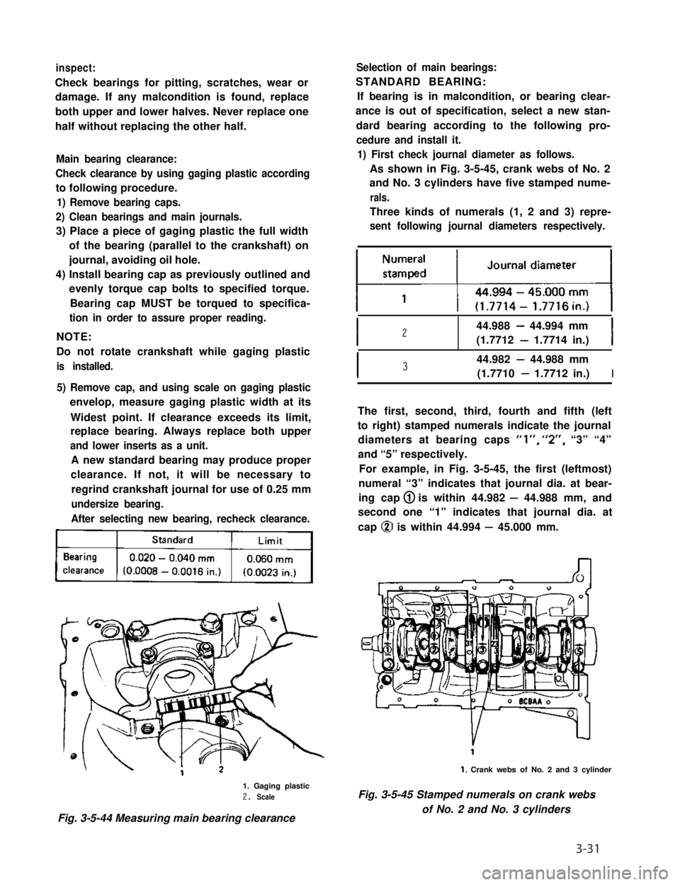 SUZUKI GRAND VITARA 1987 Service Repair Manual inspect:
Check bearings for pitting, scratches, wear or
damage. If any malcondition is found, replace
both upper and lower halves. Never replace one
half without replacing the other half.
Main bearing SUZUKI GRAND VITARA 1987 Service Repair Manual inspect:
Check bearings for pitting, scratches, wear or
damage. If any malcondition is found, replace
both upper and lower halves. Never replace one
half without replacing the other half.
Main bearing