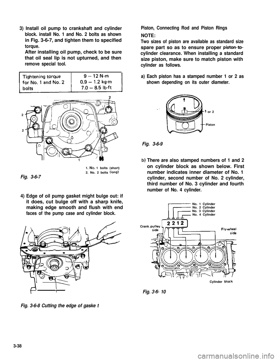 SUZUKI GRAND VITARA 1987 Service Repair Manual 3) Install oil pump to crankshaft and cylinder
block. install No. 1 and No. 2 bolts as shown
in Fig. 3-6-7, and tighten them to specified
torque.
After installing oil pump, check to be sure
that oil s SUZUKI GRAND VITARA 1987 Service Repair Manual 3) Install oil pump to crankshaft and cylinder
block. install No. 1 and No. 2 bolts as shown
in Fig. 3-6-7, and tighten them to specified
torque.
After installing oil pump, check to be sure
that oil s