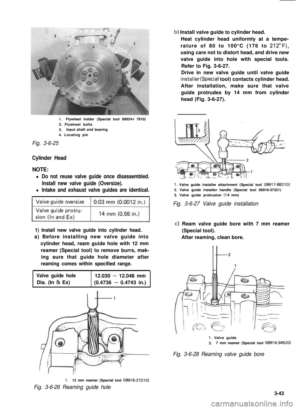 SUZUKI GRAND VITARA 1987  Service Repair Manual 1.Flywheel holder (Special tool 09924-l 7810)
2. Flywheel bolts
3.Input shaft end bearing
4. Locating pin
Fig. 3-6-25
Cylinder Head
NOTE:
l Do not reuse valve guide once disassembled.
Install new valv