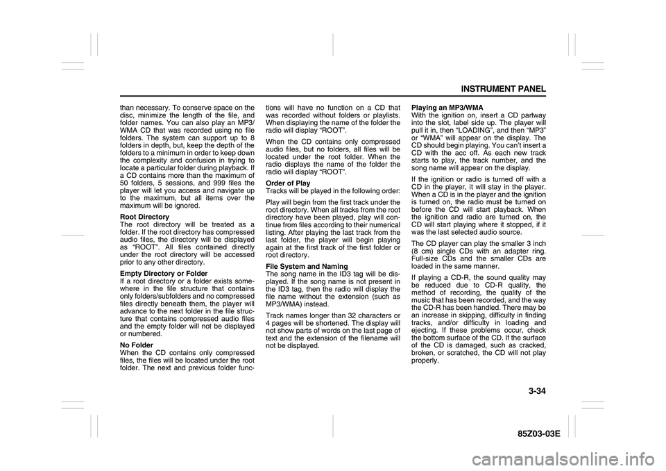 SUZUKI FORENZA 2007 Owners Manual 3-34 INSTRUMENT PANEL
85Z03-03E
than necessary. To conserve space on the
disc, minimize the length of the file, and
folder names. You can also play an MP3/
WMA CD that was recorded using no file
folde SUZUKI FORENZA 2007 Owners Manual 3-34 INSTRUMENT PANEL
85Z03-03E
than necessary. To conserve space on the
disc, minimize the length of the file, and
folder names. You can also play an MP3/
WMA CD that was recorded using no file
folde