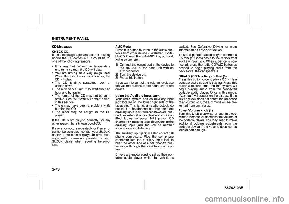 SUZUKI FORENZA 2007 Owners Manual 3-43 INSTRUMENT PANEL
85Z03-03E
CD Messages
CHECK CD:
If this message appears on the display
and/or the CD comes out, it could be for
one of the following reasons:
It is very hot. When the temperatu SUZUKI FORENZA 2007 Owners Manual 3-43 INSTRUMENT PANEL
85Z03-03E
CD Messages
CHECK CD:
If this message appears on the display
and/or the CD comes out, it could be for
one of the following reasons:
It is very hot. When the temperatu