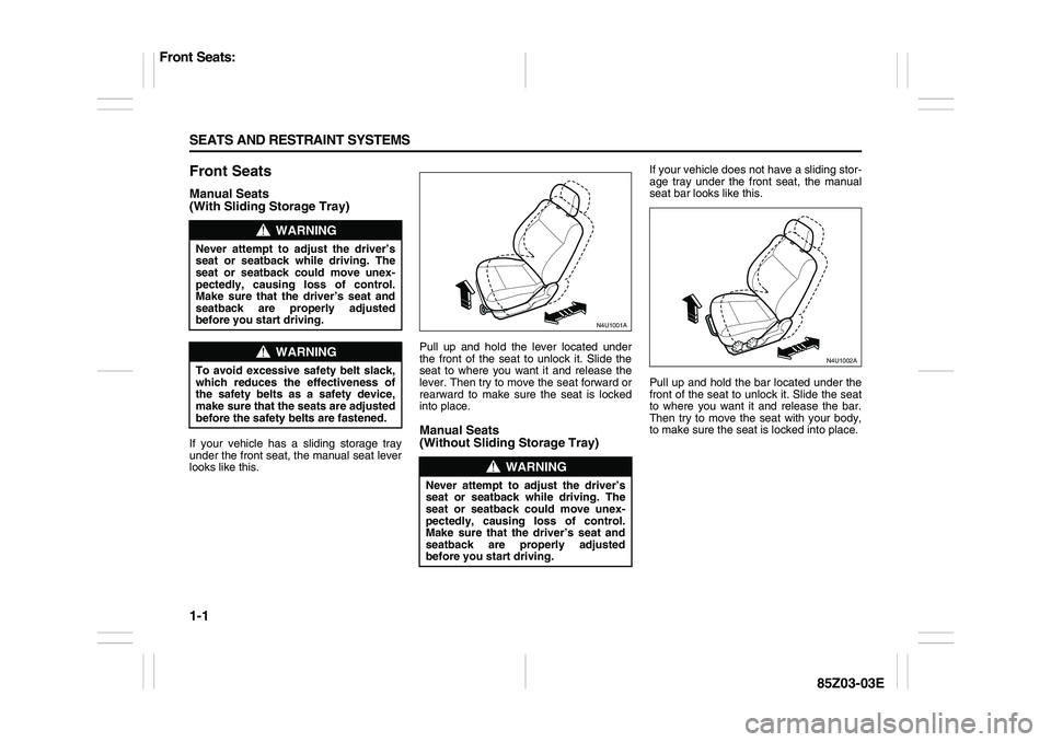 SUZUKI FORENZA 2007 Owners Manual 1-1 SEATS AND RESTRAINT SYSTEMS
85Z03-03E
Front SeatsManual Seats
(With Sliding Storage Tray)If your vehicle has a sliding storage tray
under the front seat, the manual seat lever
looks like this.Pul SUZUKI FORENZA 2007 Owners Manual 1-1 SEATS AND RESTRAINT SYSTEMS
85Z03-03E
Front SeatsManual Seats
(With Sliding Storage Tray)If your vehicle has a sliding storage tray
under the front seat, the manual seat lever
looks like this.Pul