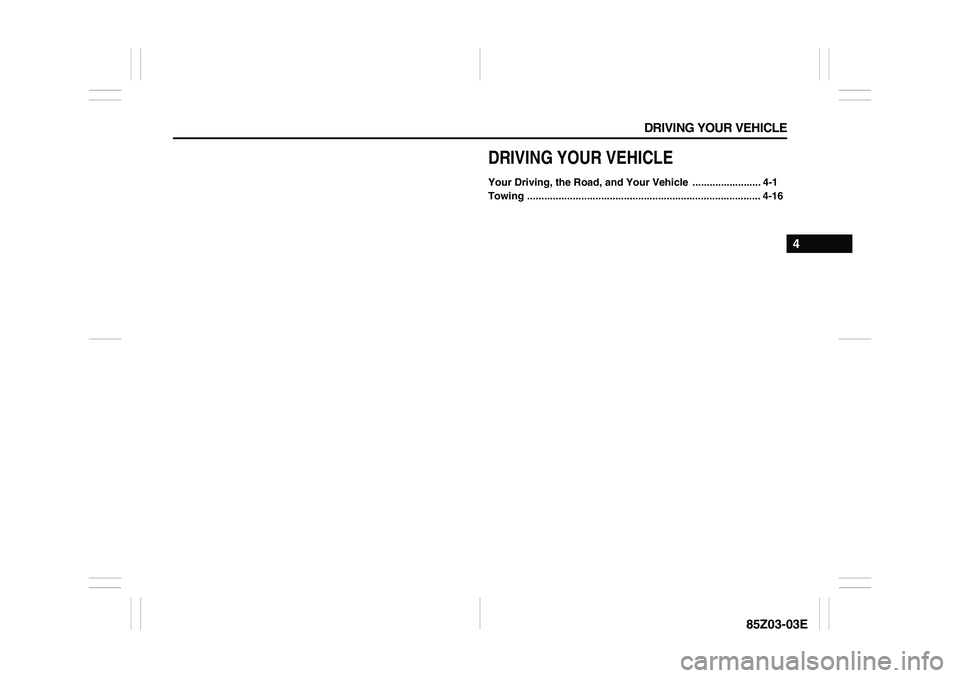 SUZUKI FORENZA 2007  Owners Manual DRIVING YOUR VEHICLE
4
85Z03-03E
DRIVING YOUR VEHICLEYour Driving, the Road, and Your Vehicle  ........................ 4-1
Towing .....................................................................