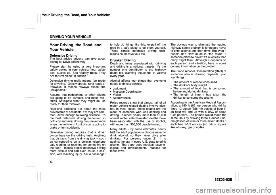 SUZUKI FORENZA 2007  Owners Manual 4-1 DRIVING YOUR VEHICLE
85Z03-03E
Your Driving, the Road, and 
Your VehicleDefensive DrivingThe best advice anyone can give about
driving is: Drive defensively.
Please start by using a very important