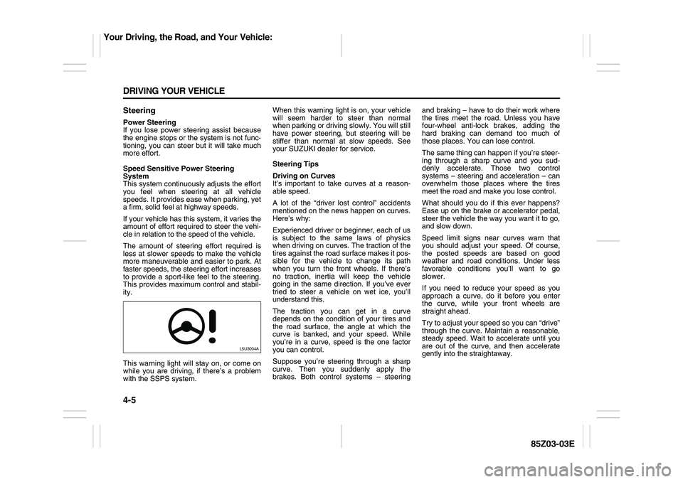 SUZUKI FORENZA 2007  Owners Manual 4-5 DRIVING YOUR VEHICLE
85Z03-03E
SteeringPower Steering
If you lose power steering assist because
the engine stops or the system is not func-
tioning, you can steer but it will take much
more effort