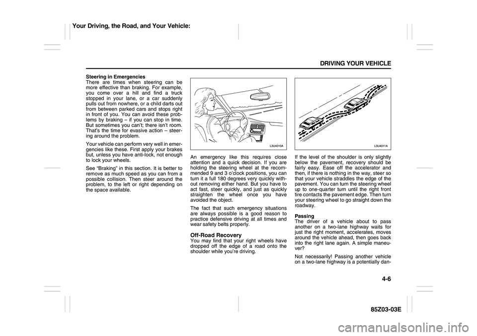 SUZUKI FORENZA 2007  Owners Manual 4-6 DRIVING YOUR VEHICLE
85Z03-03E
Steering in Emergencies
There are times when steering can be
more effective than braking. For example,
you come over a hill and find a truck
stopped in your lane, or