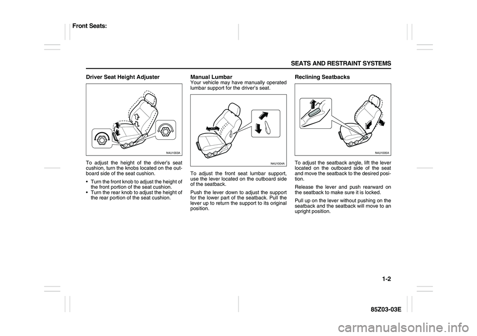 SUZUKI FORENZA 2007 Owners Manual 1-2 SEATS AND RESTRAINT SYSTEMS
85Z03-03E
Driver Seat Height AdjusterTo adjust the height of the driver’s seat
cushion, turn the knobs located on the out-
board side of the seat cushion.
Turn the SUZUKI FORENZA 2007 Owners Manual 1-2 SEATS AND RESTRAINT SYSTEMS
85Z03-03E
Driver Seat Height AdjusterTo adjust the height of the driver’s seat
cushion, turn the knobs located on the out-
board side of the seat cushion.
Turn the