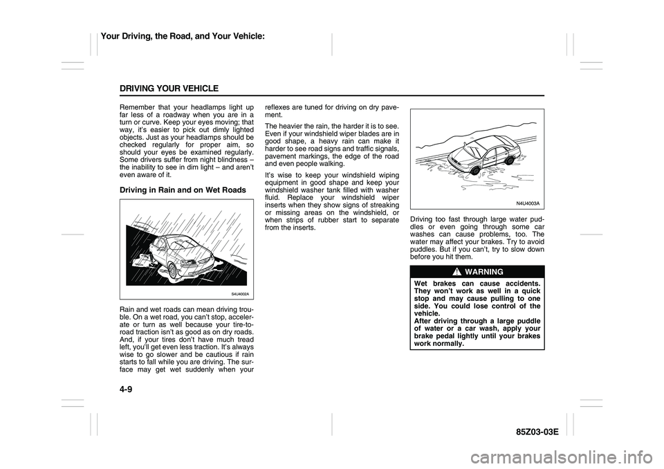 SUZUKI FORENZA 2007  Owners Manual 4-9 DRIVING YOUR VEHICLE
85Z03-03E
Remember that your headlamps light up
far less of a roadway when you are in a
turn or curve. Keep your eyes moving; that
way, it’s easier to pick out dimly lighted
