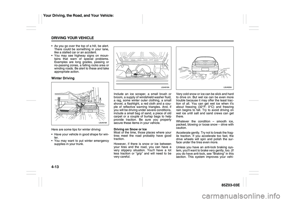 SUZUKI FORENZA 2007  Owners Manual 4-13 DRIVING YOUR VEHICLE
85Z03-03E
 As you go over the top of a hill, be alert.
There could be something in your lane,
like a stalled car or an accident.
 You may see highway signs on moun-
tains t