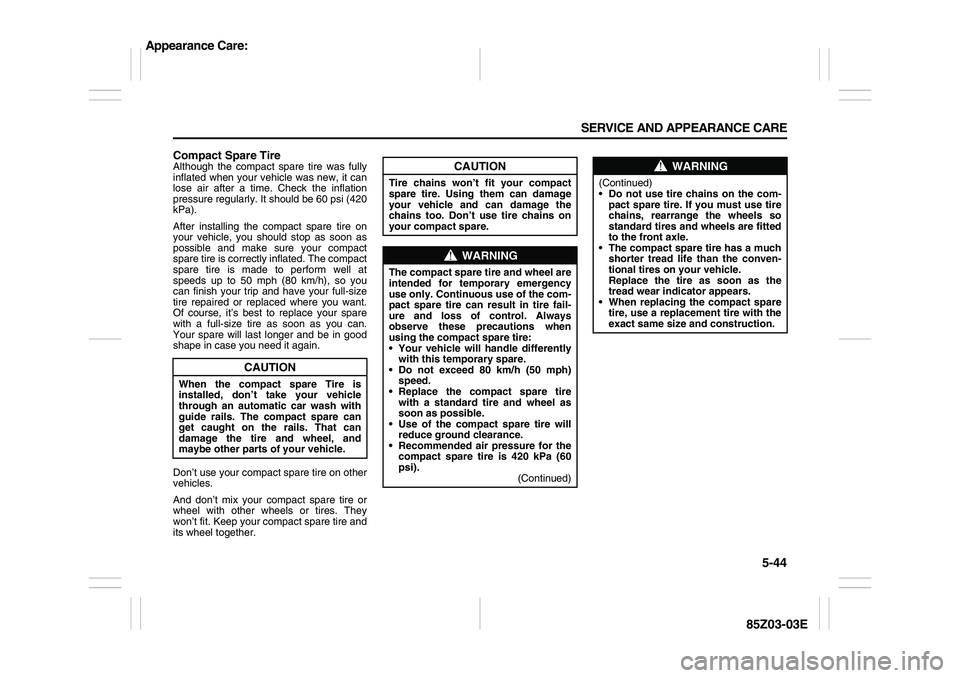 SUZUKI FORENZA 2007  Owners Manual 5-44 SERVICE AND APPEARANCE CARE
85Z03-03E
Compact Spare TireAlthough the compact spare tire was fully
inflated when your vehicle was new, it can
lose air after a time. Check the inflation
pressure re