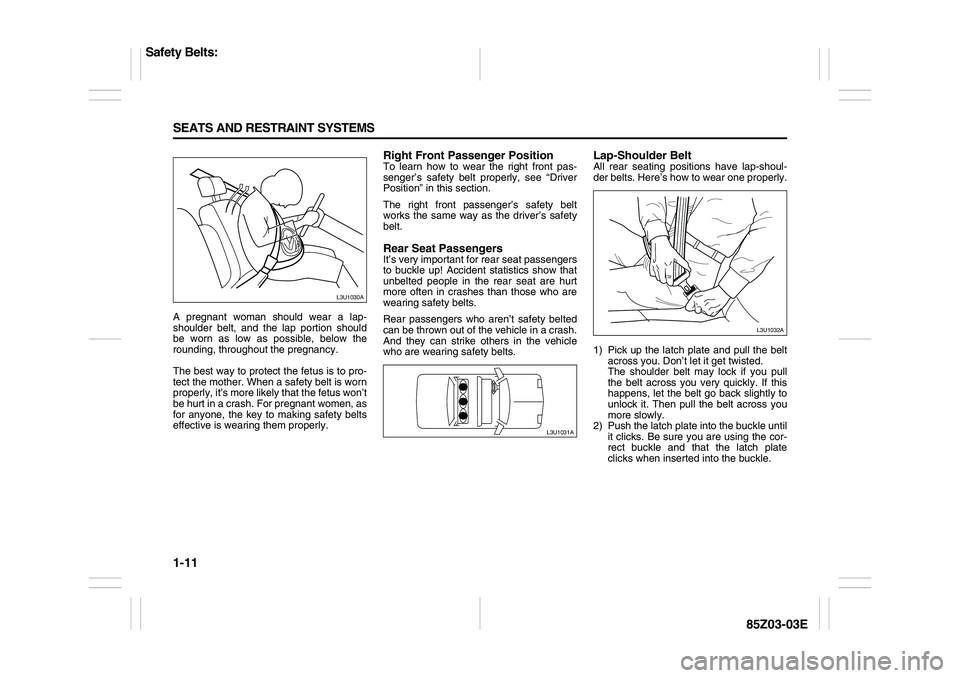 SUZUKI FORENZA 2007 Owners Manual 1-11 SEATS AND RESTRAINT SYSTEMS
85Z03-03E
A pregnant woman should wear a lap-
shoulder belt, and the lap portion should
be worn as low as possible, below the
rounding, throughout the pregnancy.
The b SUZUKI FORENZA 2007 Owners Manual 1-11 SEATS AND RESTRAINT SYSTEMS
85Z03-03E
A pregnant woman should wear a lap-
shoulder belt, and the lap portion should
be worn as low as possible, below the
rounding, throughout the pregnancy.
The b