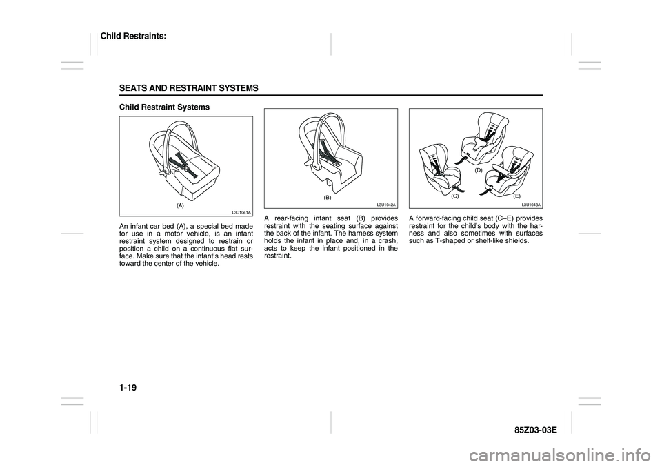 SUZUKI FORENZA 2007  Owners Manual 1-19 SEATS AND RESTRAINT SYSTEMS
85Z03-03E
Child Restraint SystemsAn infant car bed (A), a special bed made
for use in a motor vehicle, is an infant
restraint system designed to restrain or
position a
