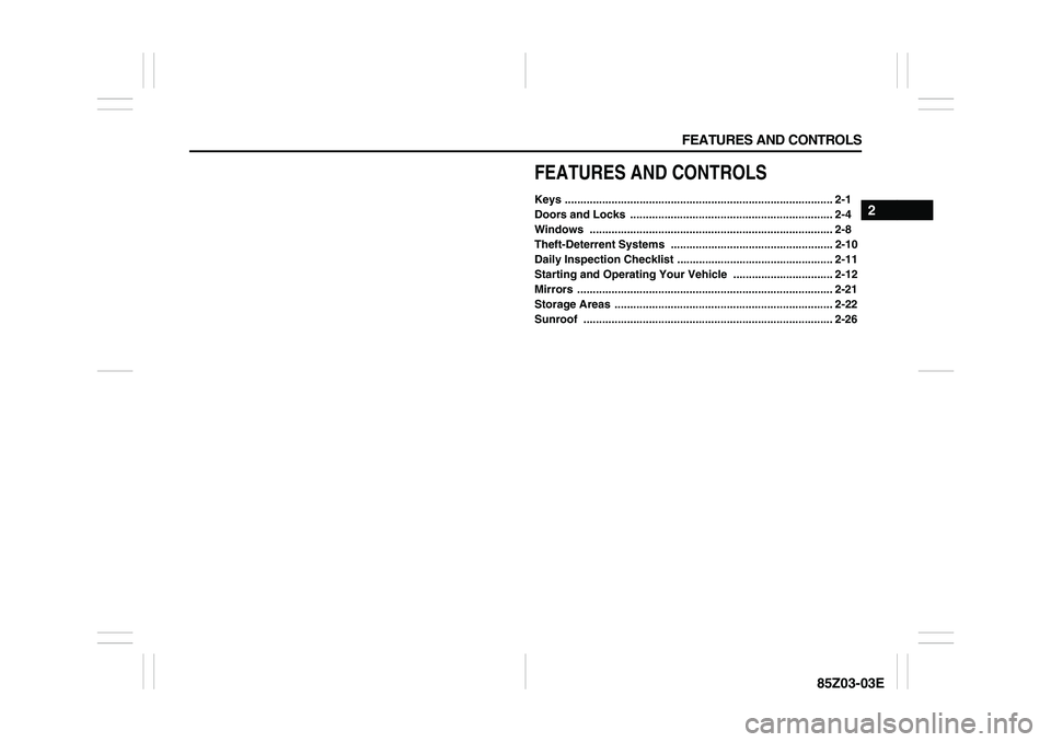 SUZUKI FORENZA 2007  Owners Manual FEATURES AND CONTROLS
2
85Z03-03E
FEATURES AND CONTROLSKeys ...................................................................................... 2-1
Doors and Locks  ................................