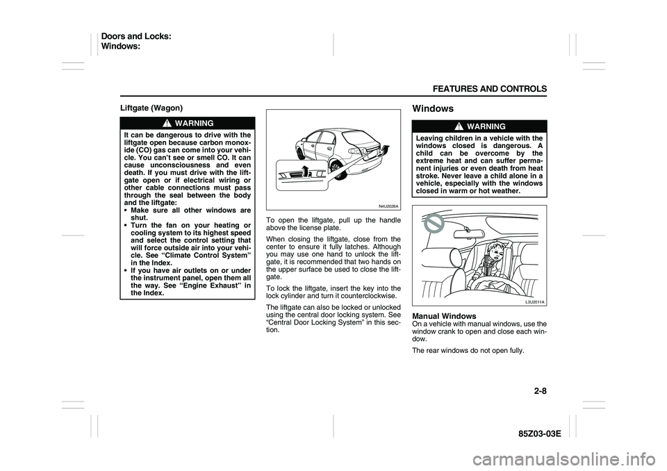 SUZUKI FORENZA 2007 Owners Manual 2-8 FEATURES AND CONTROLS
85Z03-03E
Liftgate (Wagon)
To open the liftgate, pull up the handle
above the license plate.
When closing the liftgate, close from the
center to ensure it fully latches. Alth SUZUKI FORENZA 2007 Owners Manual 2-8 FEATURES AND CONTROLS
85Z03-03E
Liftgate (Wagon)
To open the liftgate, pull up the handle
above the license plate.
When closing the liftgate, close from the
center to ensure it fully latches. Alth