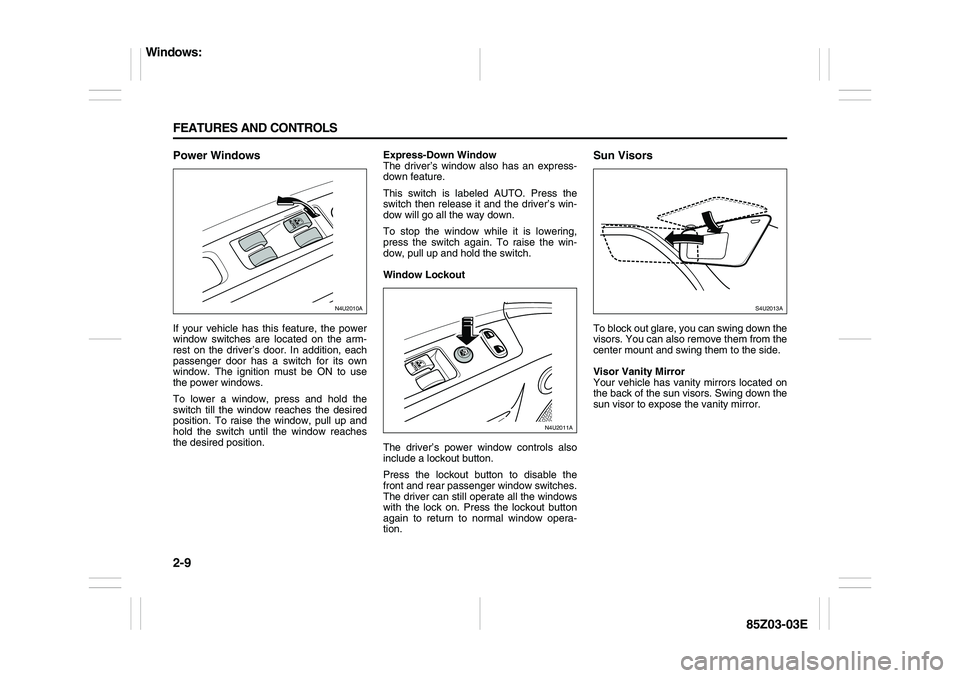 SUZUKI FORENZA 2007 Owners Manual 2-9 FEATURES AND CONTROLS
85Z03-03E
Power WindowsIf your vehicle has this feature, the power
window switches are located on the arm-
rest on the driver’s door. In addition, each
passenger door has a SUZUKI FORENZA 2007 Owners Manual 2-9 FEATURES AND CONTROLS
85Z03-03E
Power WindowsIf your vehicle has this feature, the power
window switches are located on the arm-
rest on the driver’s door. In addition, each
passenger door has a