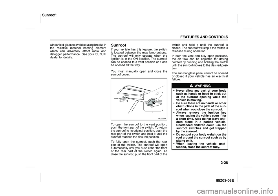 SUZUKI FORENZA 2007 Owners Manual 2-26 FEATURES AND CONTROLS
85Z03-03E
windshield glass to avoid causing breaks in
the resistive material heating element
which can adversely affect radio and
defogger performance. See your SUZUKI
deale SUZUKI FORENZA 2007 Owners Manual 2-26 FEATURES AND CONTROLS
85Z03-03E
windshield glass to avoid causing breaks in
the resistive material heating element
which can adversely affect radio and
defogger performance. See your SUZUKI
deale