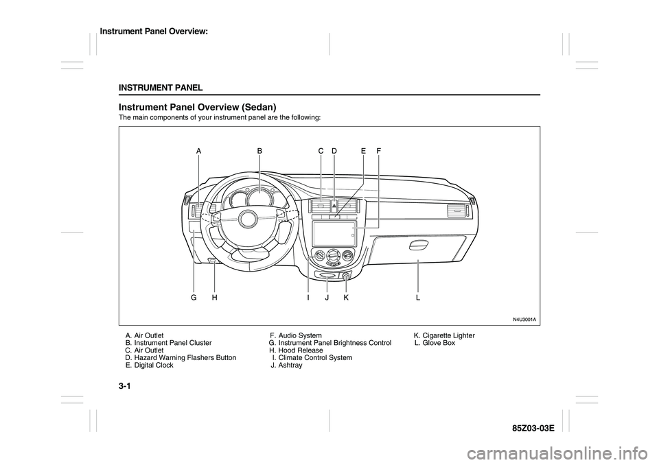 SUZUKI FORENZA 2007  Owners Manual 3-1 INSTRUMENT PANEL
85Z03-03E
Instrument Panel Overview (Sedan)The main components of your instrument panel are the following:
A. Air Outlet
B. Instrument Panel Cluster
C. Air Outlet
D. Hazard Warnin