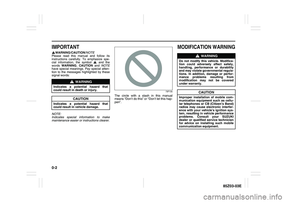 SUZUKI FORENZA 2007 Owners Manual 0-2
85Z03-03E
IMPORTANT
WARNING/CAUTION/NOTE
Please read this manual and follow its
instructions carefully. To emphasize spe-
cial information, the symbol and the
words WARNING, CAUTION and NOTE
hav SUZUKI FORENZA 2007 Owners Manual 0-2
85Z03-03E
IMPORTANT
WARNING/CAUTION/NOTE
Please read this manual and follow its
instructions carefully. To emphasize spe-
cial information, the symbol and the
words WARNING, CAUTION and NOTE
hav