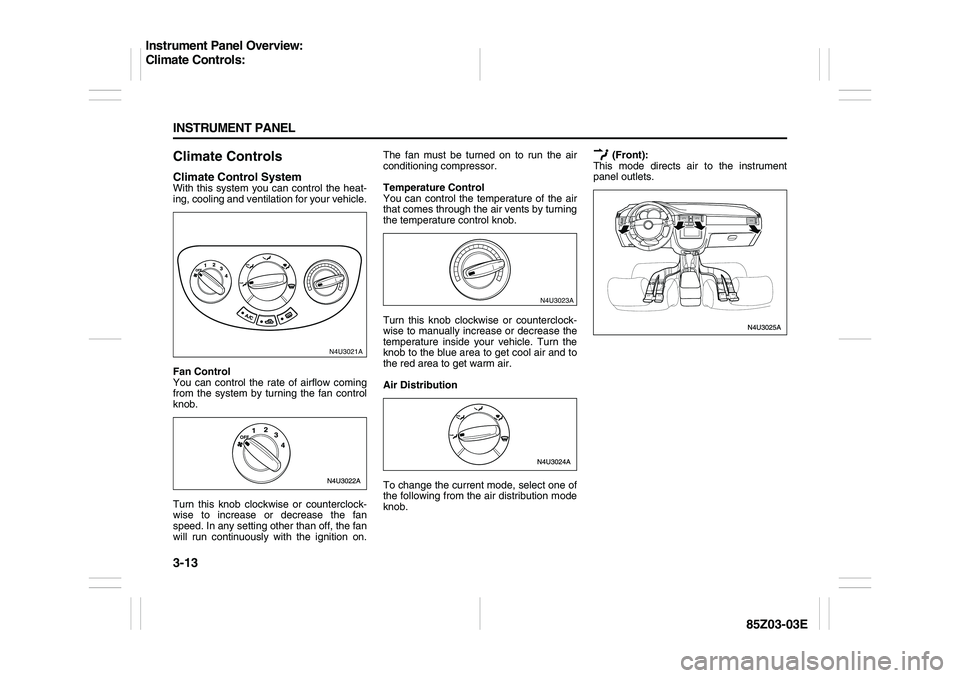 SUZUKI FORENZA 2007 Owners Manual 3-13 INSTRUMENT PANEL
85Z03-03E
Climate ControlsClimate Control SystemWith this system you can control the heat-
ing, cooling and ventilation for your vehicle.
Fan Control
You can control the rate of SUZUKI FORENZA 2007 Owners Manual 3-13 INSTRUMENT PANEL
85Z03-03E
Climate ControlsClimate Control SystemWith this system you can control the heat-
ing, cooling and ventilation for your vehicle.
Fan Control
You can control the rate of